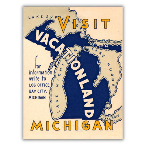 Tourism advertisement featuring the state of Michigan in blue with the Great Lakes identified. Graphic text in yellow, white, and blue reads “Visit Michigan Vacationland for information write to Log Office Bay City, Michigan”