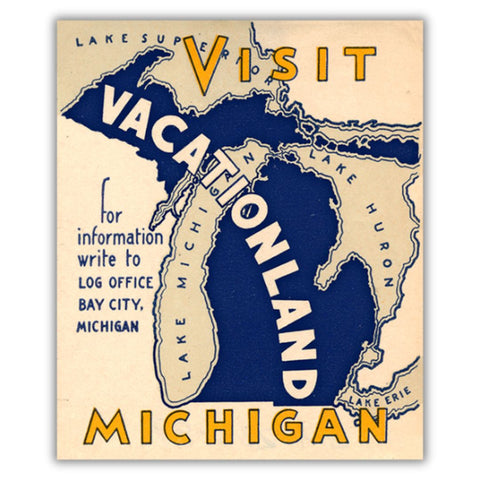 Tourism advertisement featuring the state of Michigan in blue with the Great Lakes identified. Graphic text in yellow, white, and blue reads “Visit Michigan Vacationland for information write to Log Office Bay City, Michigan”