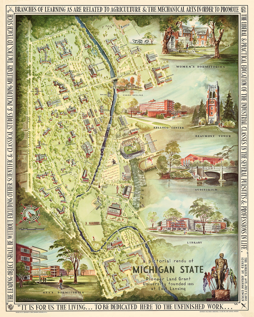 A colorful bird’s eye view map of Michigan State University’s campus featuring highlights of the Women’s Dormitories, the Kellogg Center, Beaumont Tower, the Auditorium, the Library, the Men’s Dormitories, and the Spartan Statue. A quote from the 1862 Morrill Act is around the border and text on the inside reads “A Pictorial Rendu of Michigan State Pioneer Land Grant University founded 1855 at East Lansing”