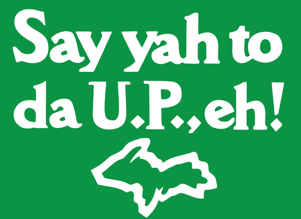 Say Yah to da U.P., eh! T-Shirt